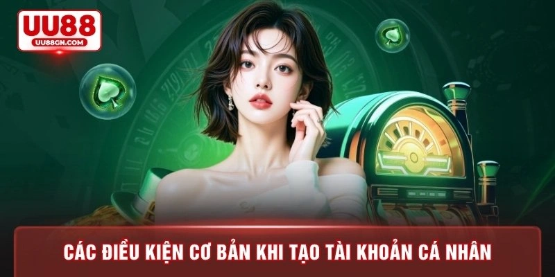 Các điều kiện cơ bản khi tạo tài khoản cá nhân