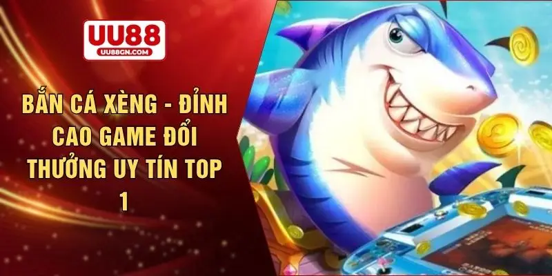Bắn cá xèng - Đỉnh cao game đổi thưởng uy tín top 1