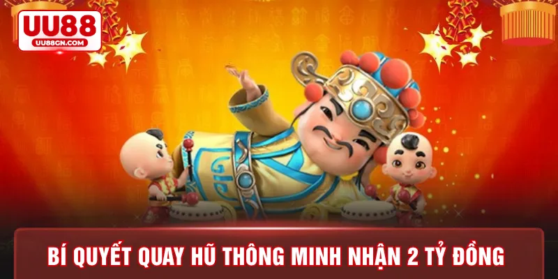 Bí quyết quay hũ thông minh nhận 2 tỷ đồng 