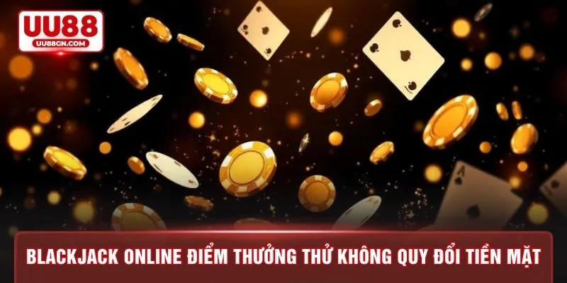 Blackjack online điểm thưởng thử không quy đổi tiền mặt