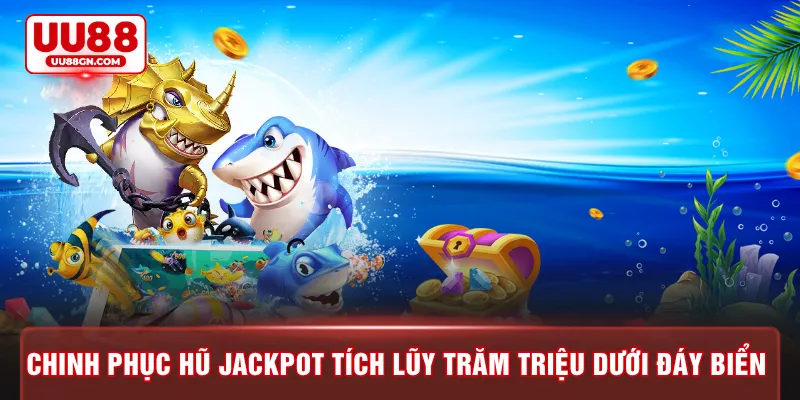 Chinh phục hũ jackpot tích lũy trăm triệu dưới đáy biển