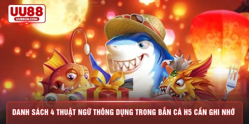 Danh sách 4 thuật ngữ thông dụng trong bắn cá H5 cần ghi nhớ