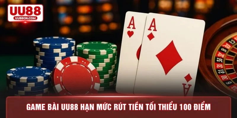 Game bài UU88 hạn mức rút tiền tối thiểu 100 điểm