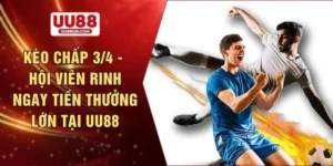 Kèo chấp 3/4 - Hội viên rinh ngay tiền thưởng lớn tại UU88