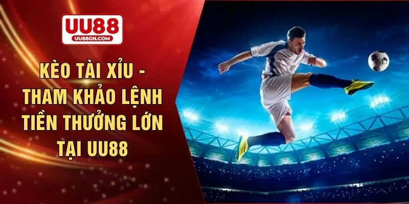 Kèo tài xỉu - Tham khảo lệnh tiền thưởng lớn tại UU88