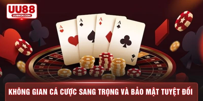 Không gian cá cược sang trọng và bảo mật tuyệt đối 