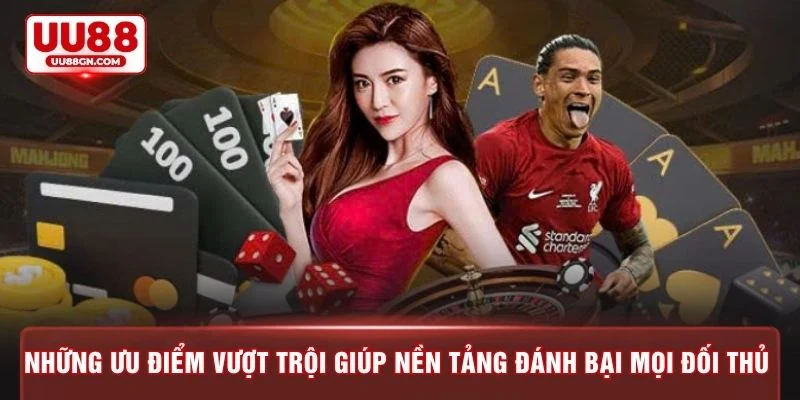 Những ưu điểm vượt trội giúp nền tảng đánh bại mọi đối thủ 