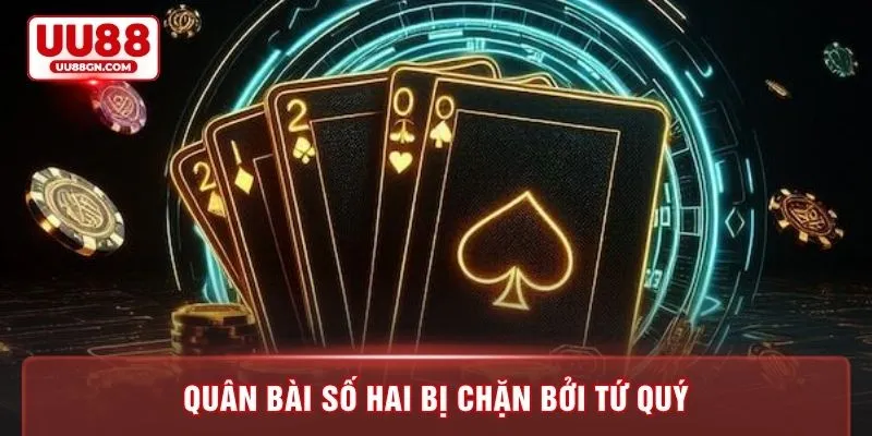 Quân bài số hai bị chặn bởi tứ quý