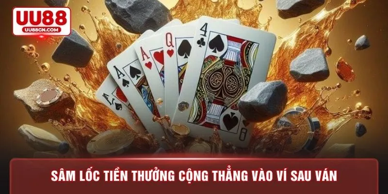 Sâm lốc tiền thưởng cộng thẳng vào ví sau ván
