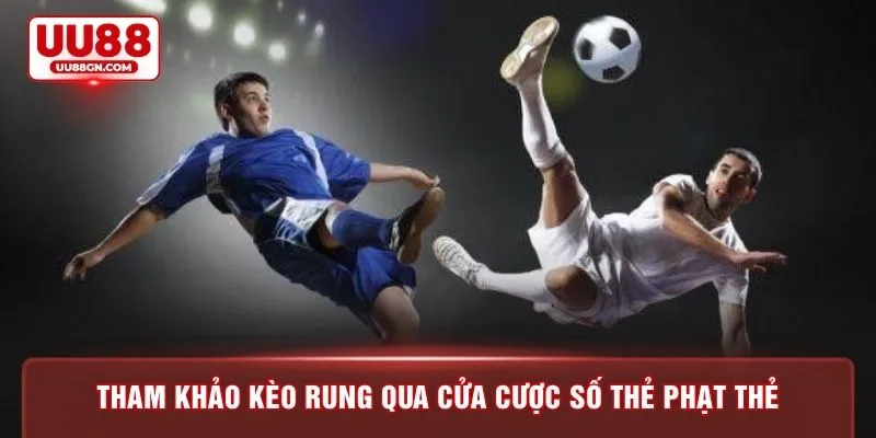 Tham khảo kèo rung qua cửa cược số thẻ phạt thẻ