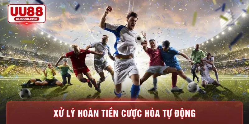 Xử lý hoàn tiền cược hòa tự động